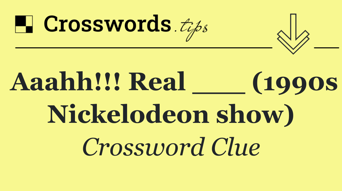 Aaahh!!! Real ___ (1990s Nickelodeon show)