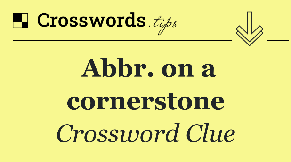 Abbr. on a cornerstone