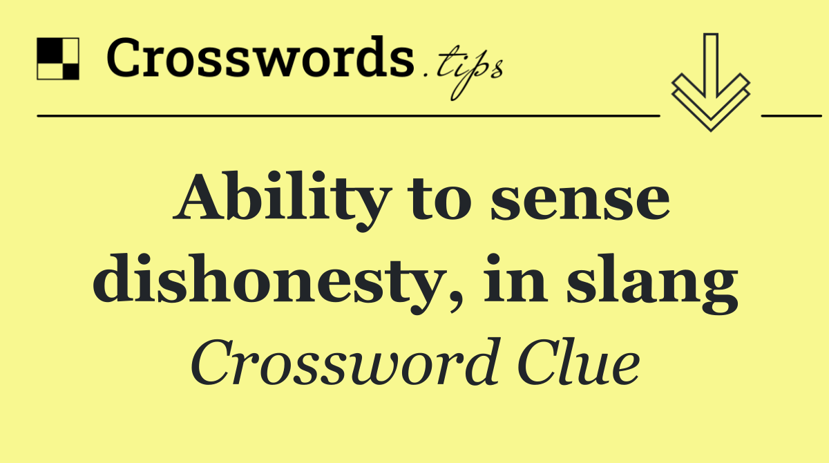 Ability to sense dishonesty, in slang