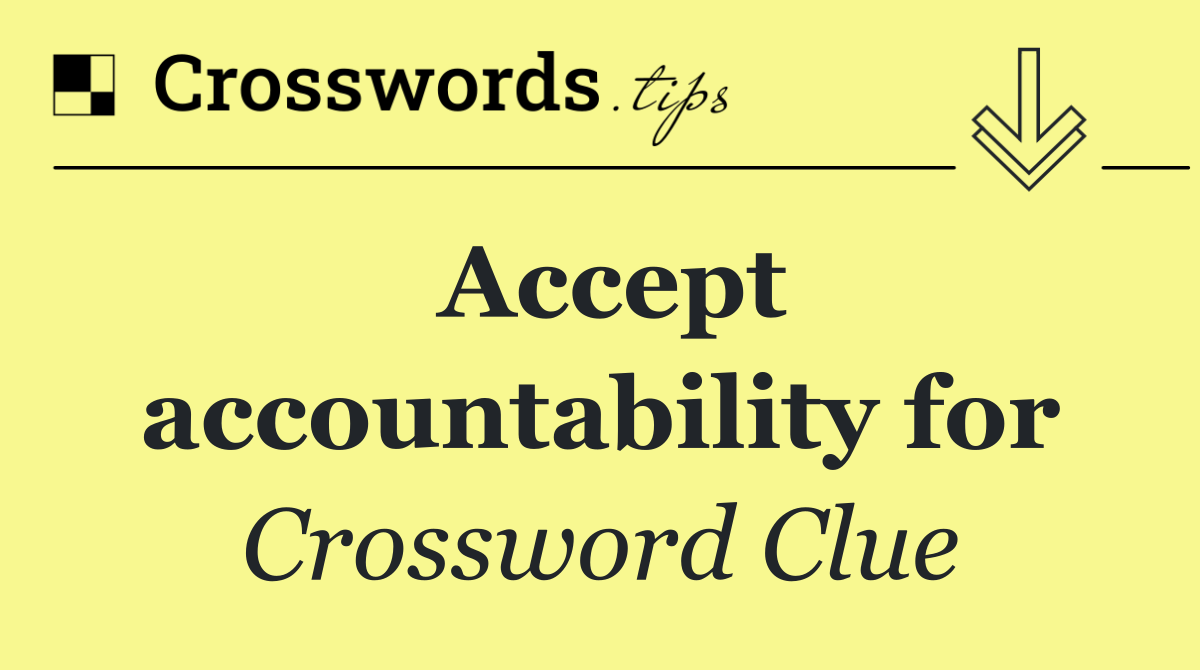 Accept accountability for