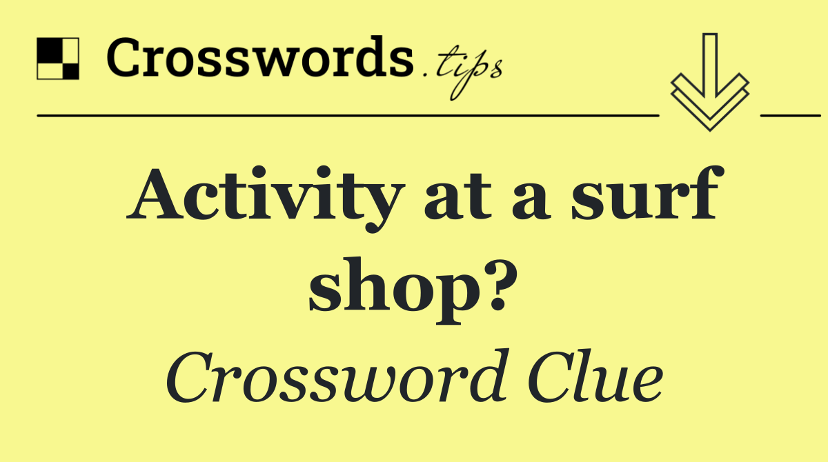 Activity at a surf shop?