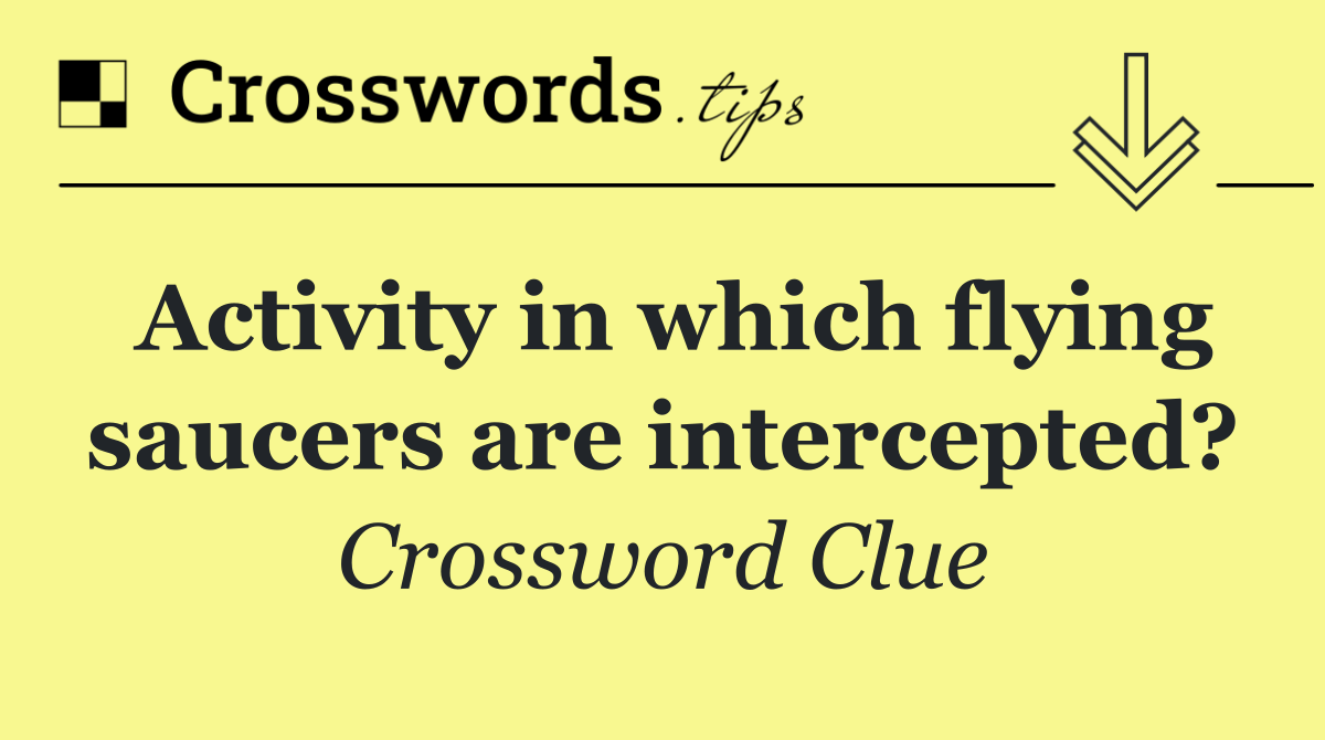 Activity in which flying saucers are intercepted?