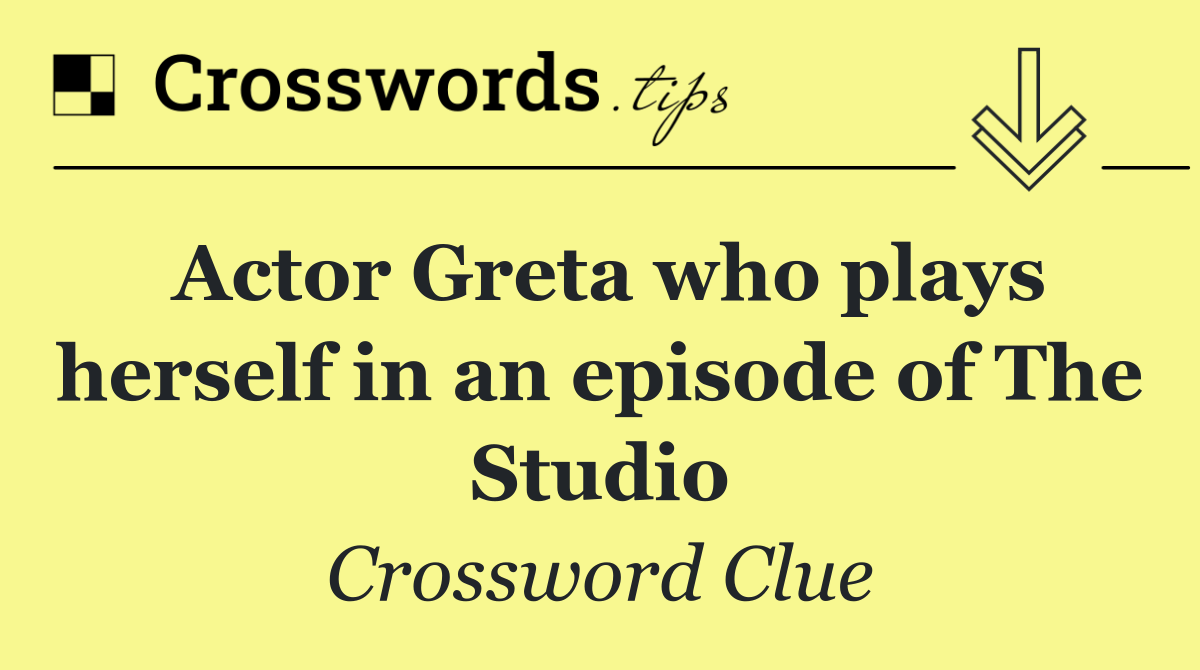 Actor Greta who plays herself in an episode of The Studio