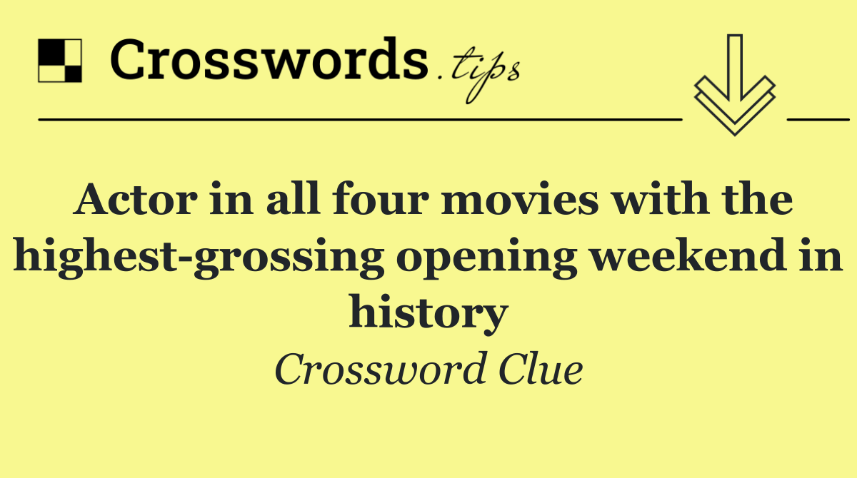 Actor in all four movies with the highest grossing opening weekend in history