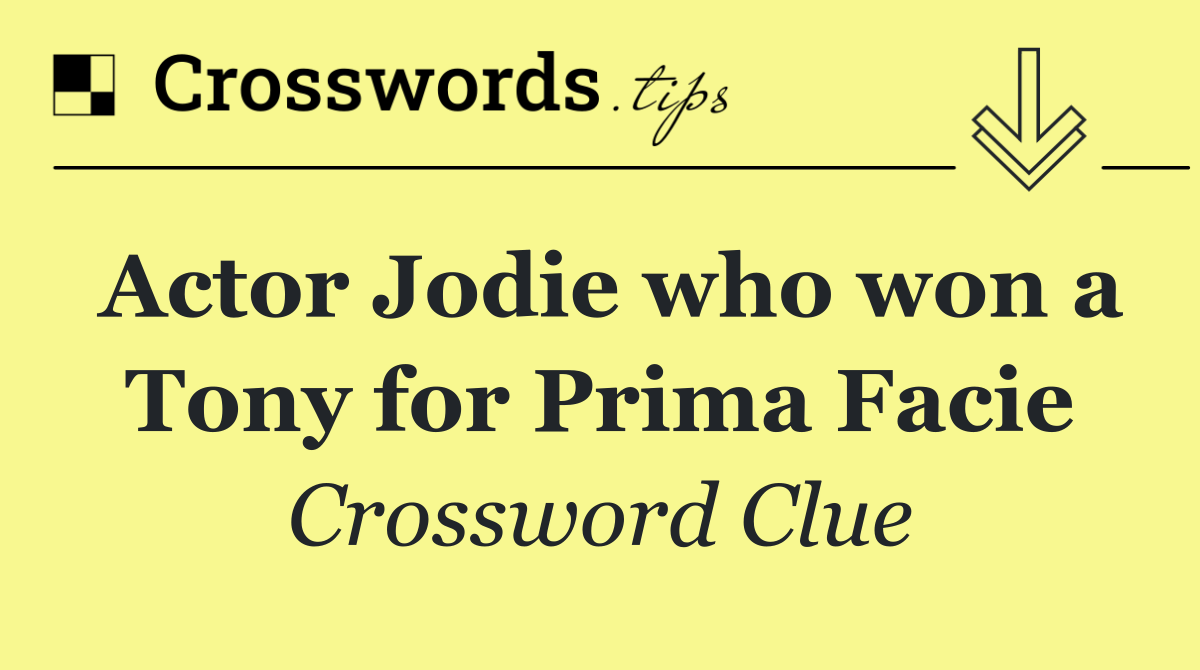 Actor Jodie who won a Tony for Prima Facie