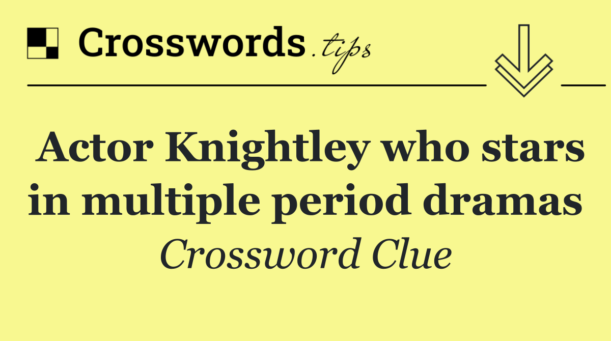 Actor Knightley who stars in multiple period dramas