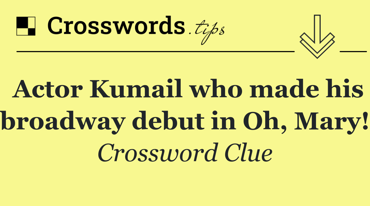 Actor Kumail who made his broadway debut in Oh, Mary!