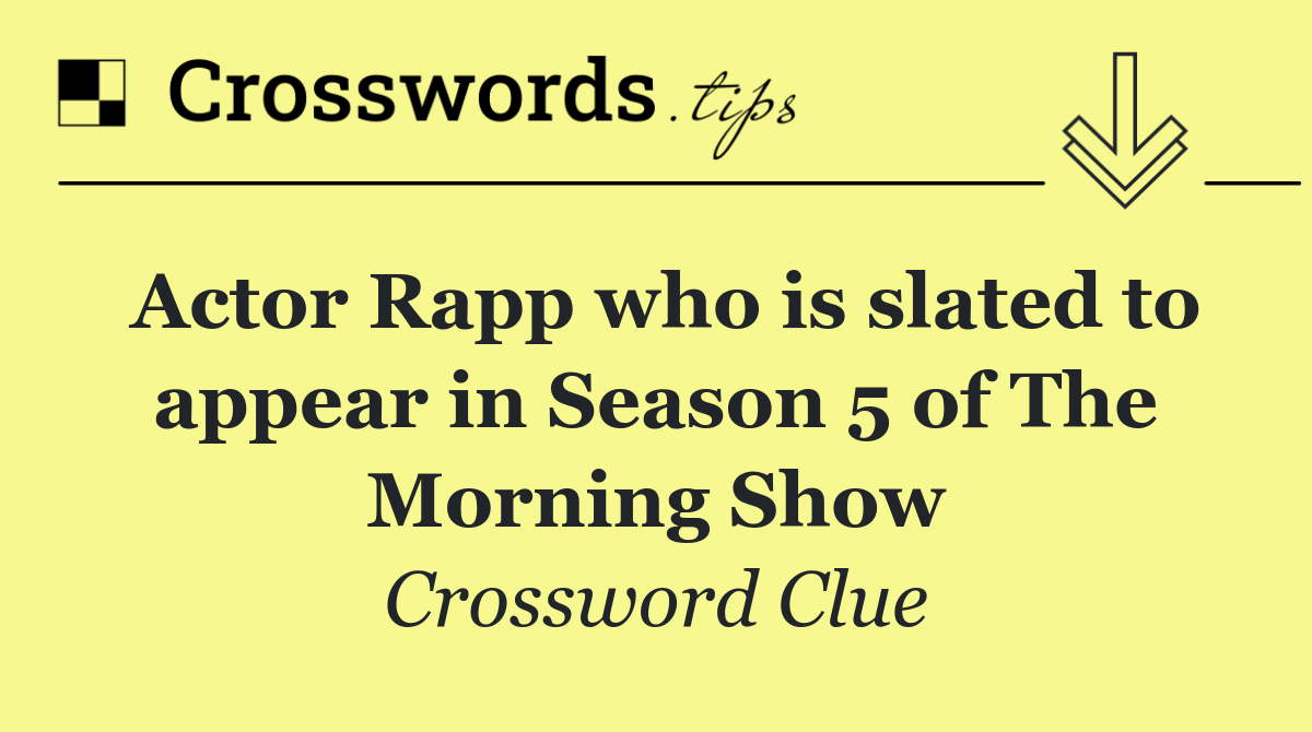 Actor Rapp who is slated to appear in Season 5 of The Morning Show