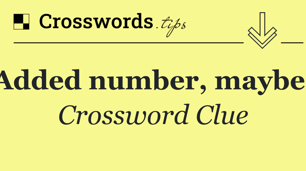 Added number, maybe?