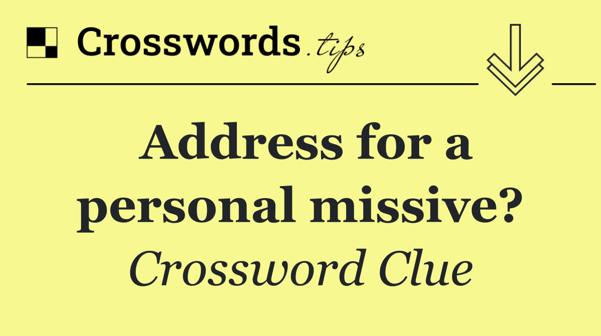 Address for a personal missive?