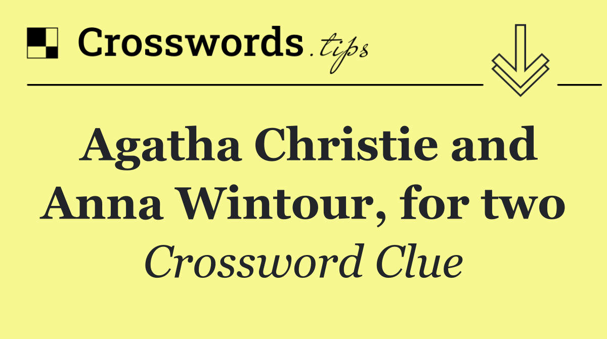 Agatha Christie and Anna Wintour, for two