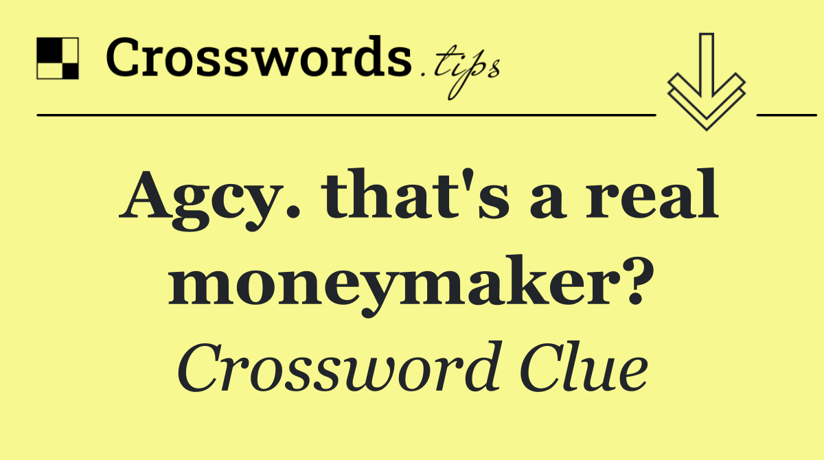 Agcy. that's a real moneymaker?