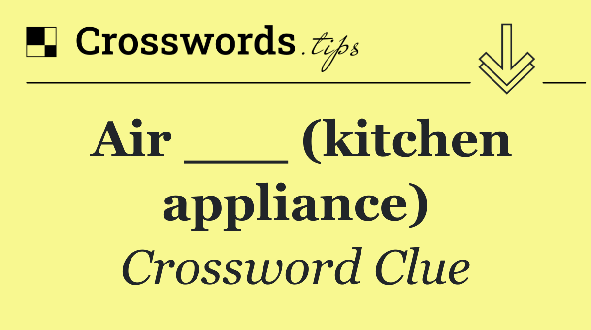 Air ___ (kitchen appliance)