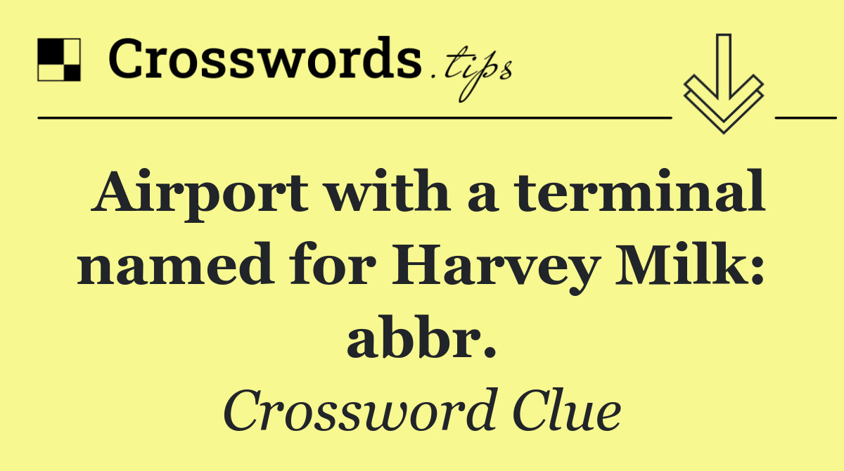 Airport with a terminal named for Harvey Milk: abbr.