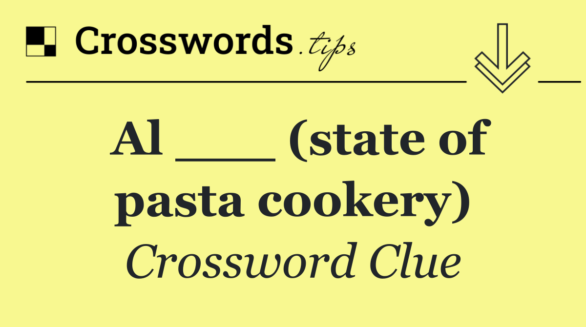 Al ___ (state of pasta cookery)