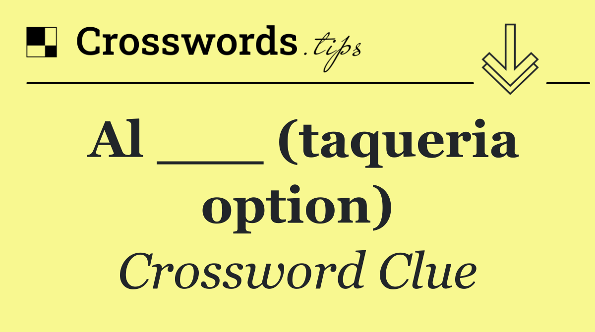 Al ___ (taqueria option)