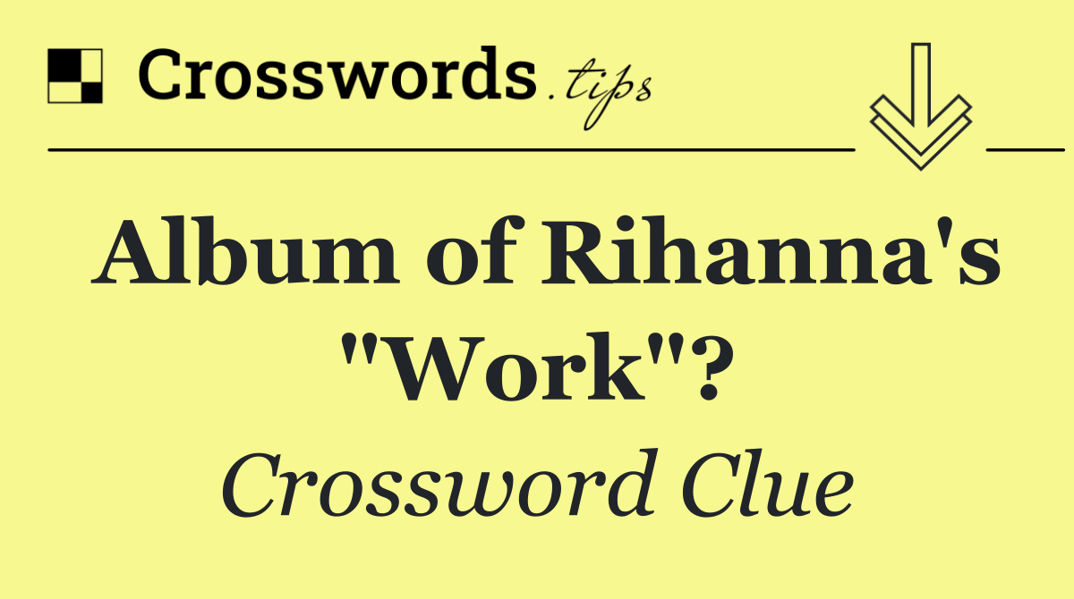 Album of Rihanna's "Work"?