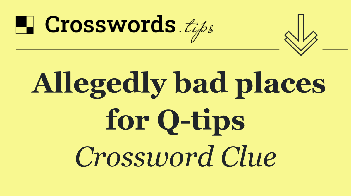 Allegedly bad places for Q tips