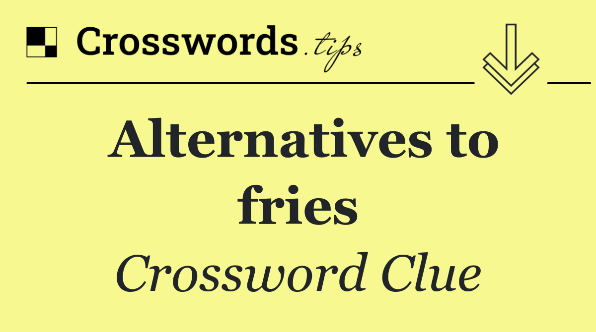 Alternatives to fries