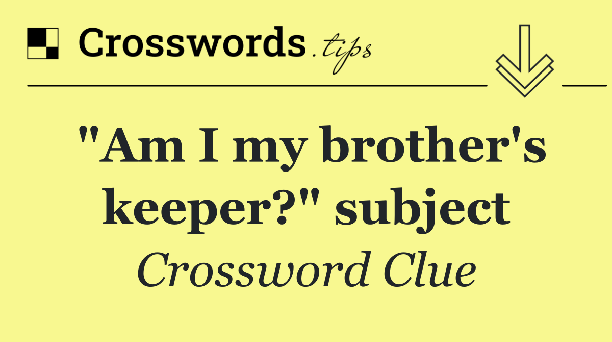 "Am I my brother's keeper?" subject