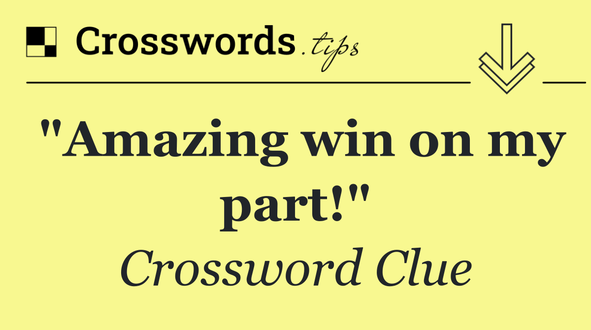 "Amazing win on my part!"