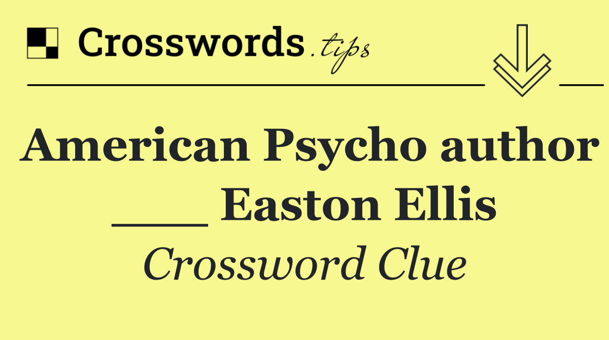 American Psycho author ___ Easton Ellis