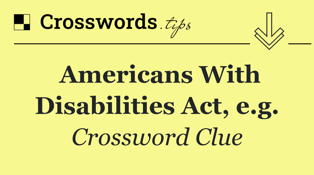 Americans With Disabilities Act, e.g.
