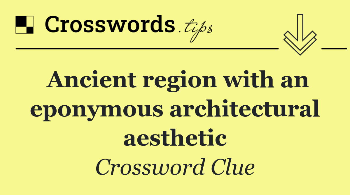 Ancient region with an eponymous architectural aesthetic