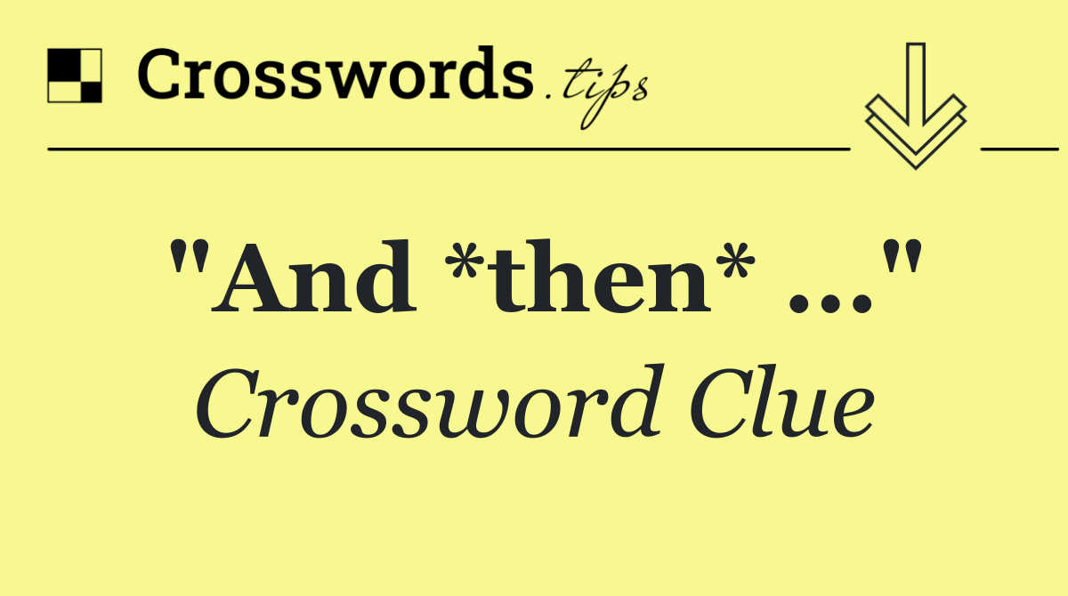 "And *then* ..."