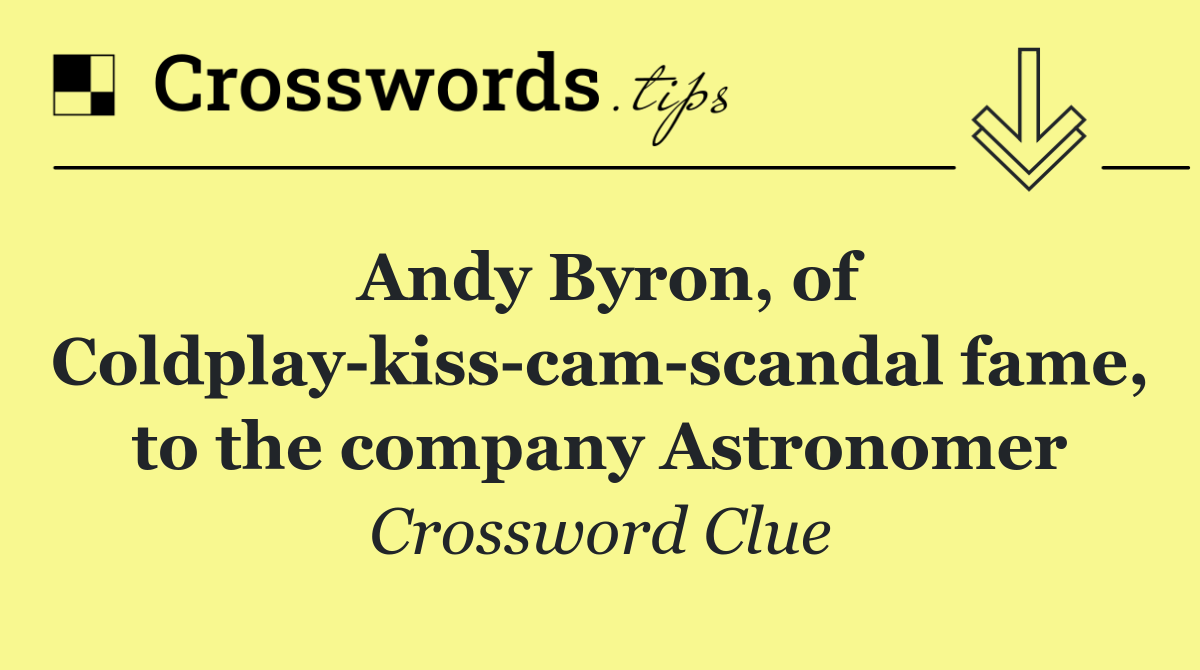Andy Byron, of Coldplay kiss cam scandal fame, to the company Astronomer