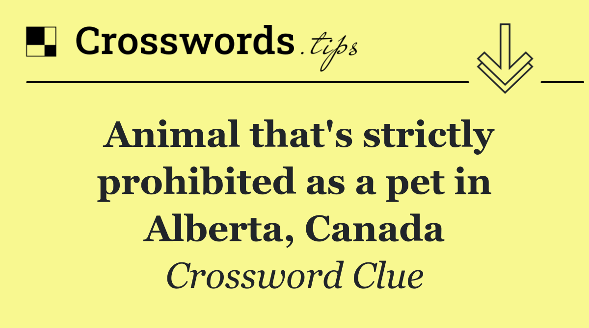 Animal that's strictly prohibited as a pet in Alberta, Canada