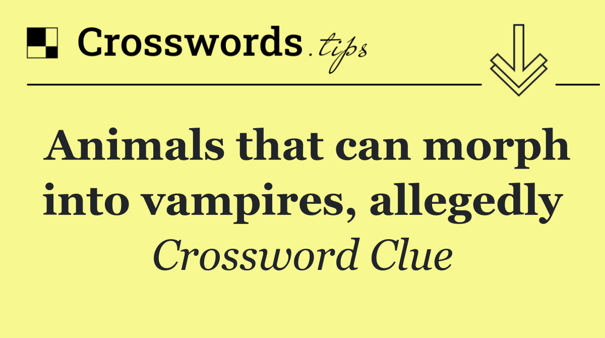 Animals that can morph into vampires, allegedly