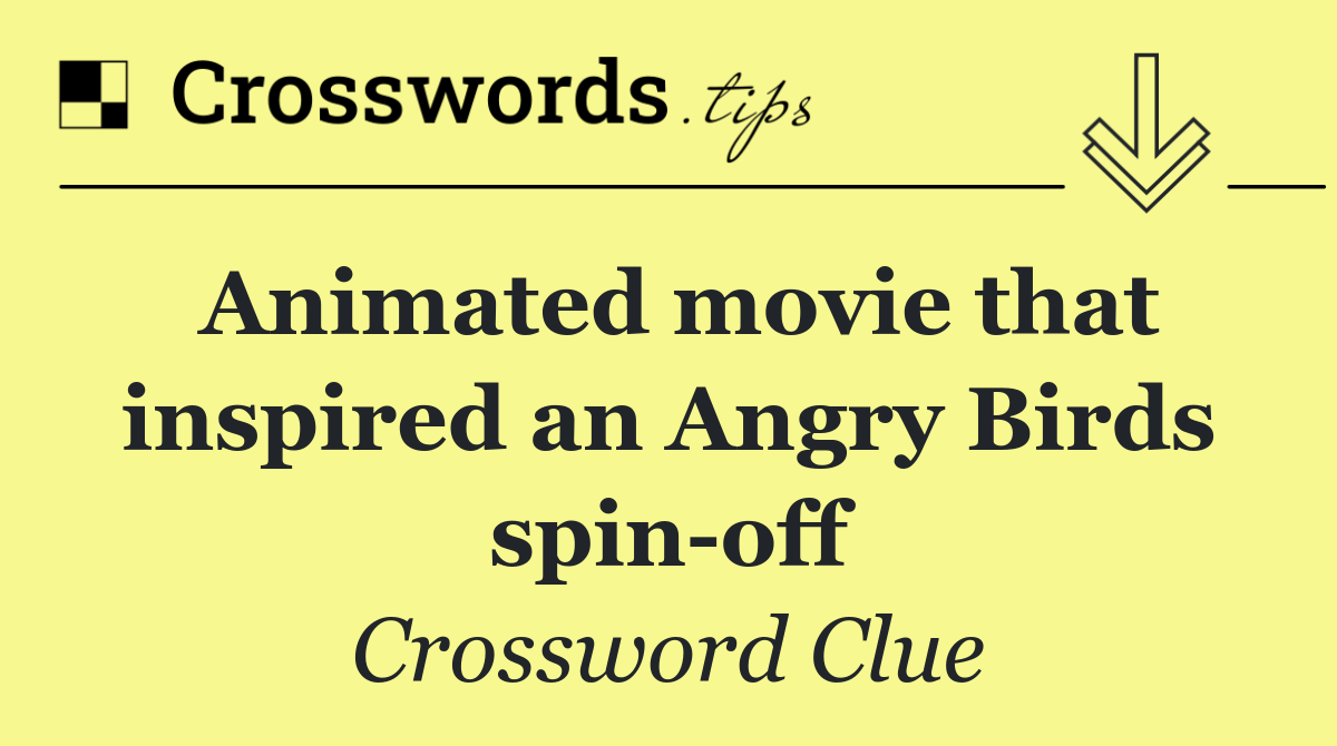 Animated movie that inspired an Angry Birds spin off