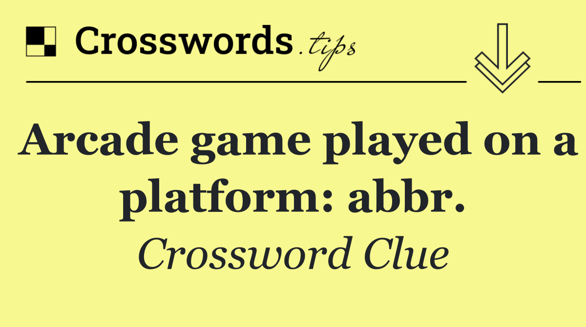 Arcade game played on a platform: abbr.