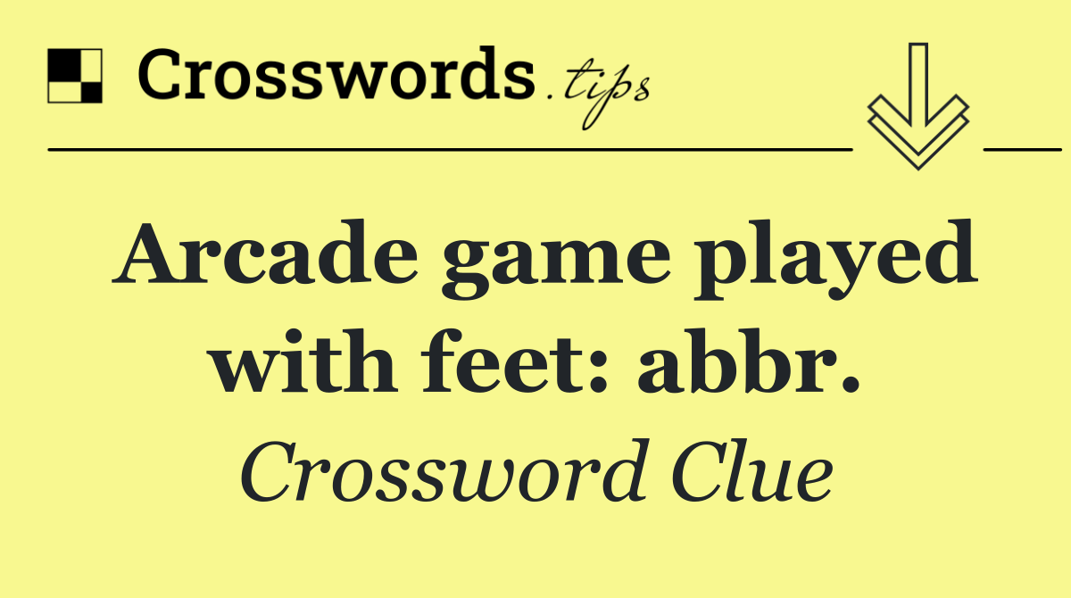 Arcade game played with feet: abbr.