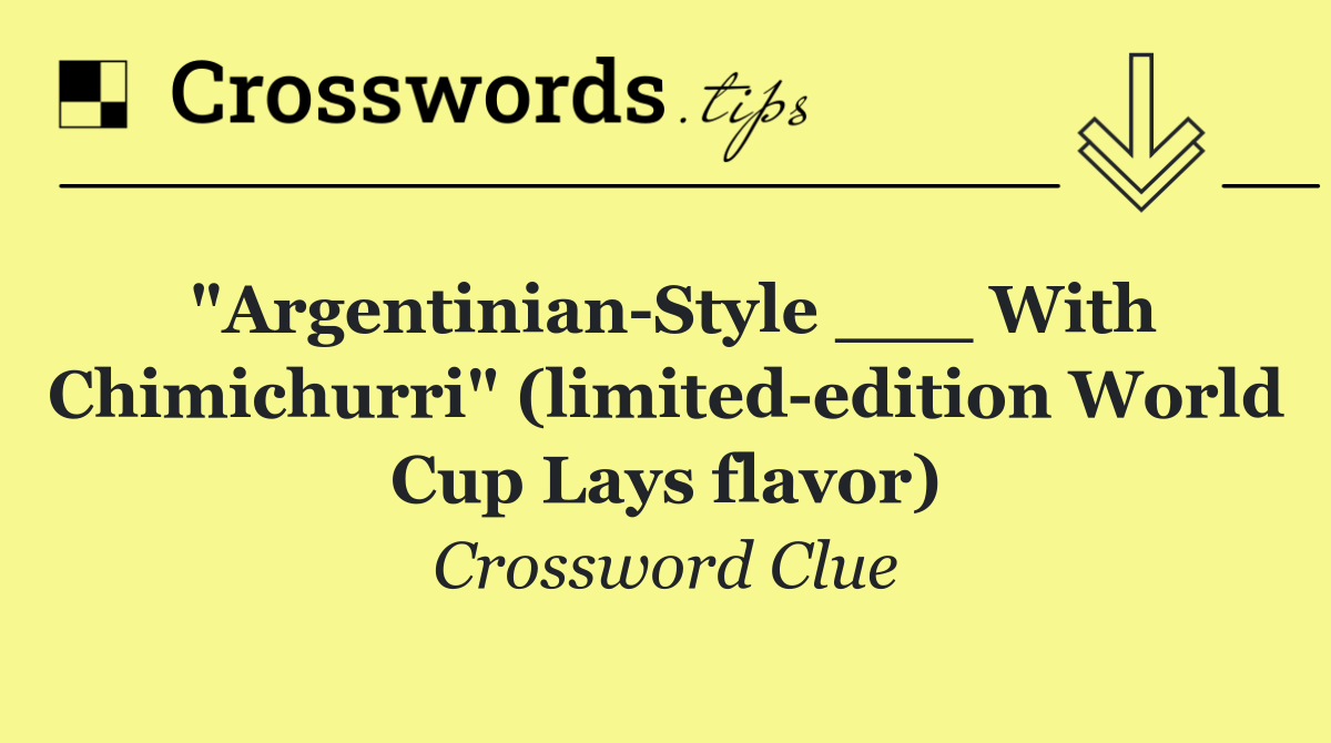 "Argentinian Style ___ With Chimichurri" (limited edition World Cup Lays flavor)