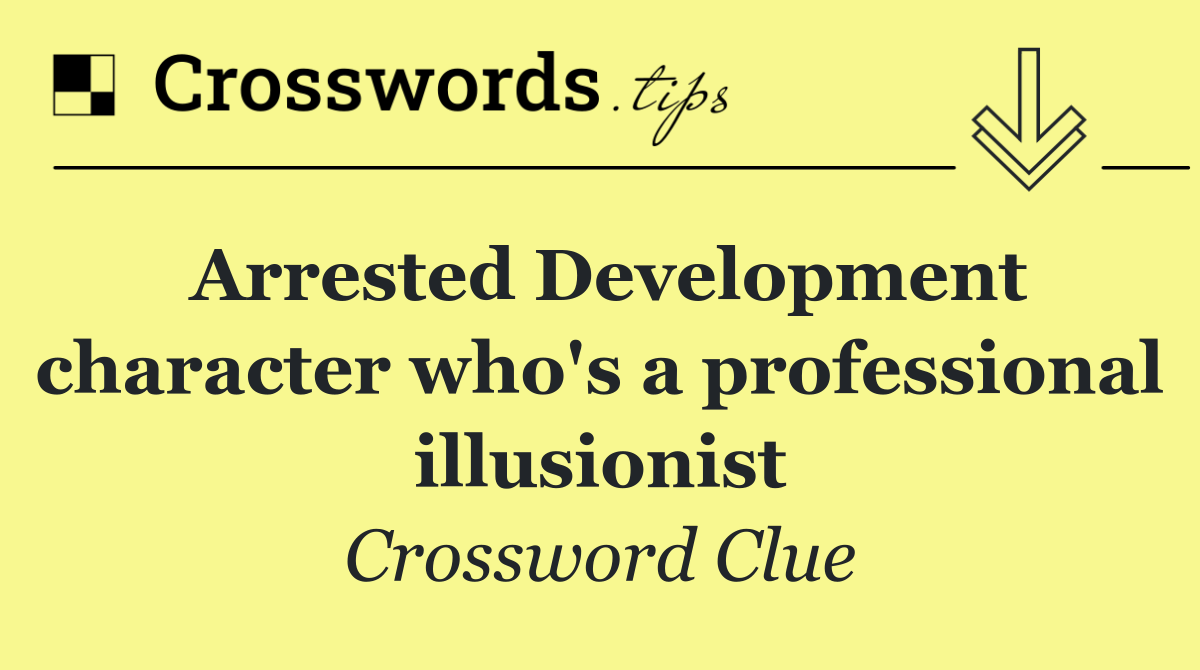 Arrested Development character who's a professional illusionist