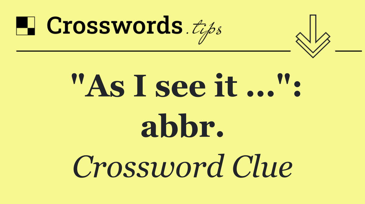 "As I see it ...": abbr.