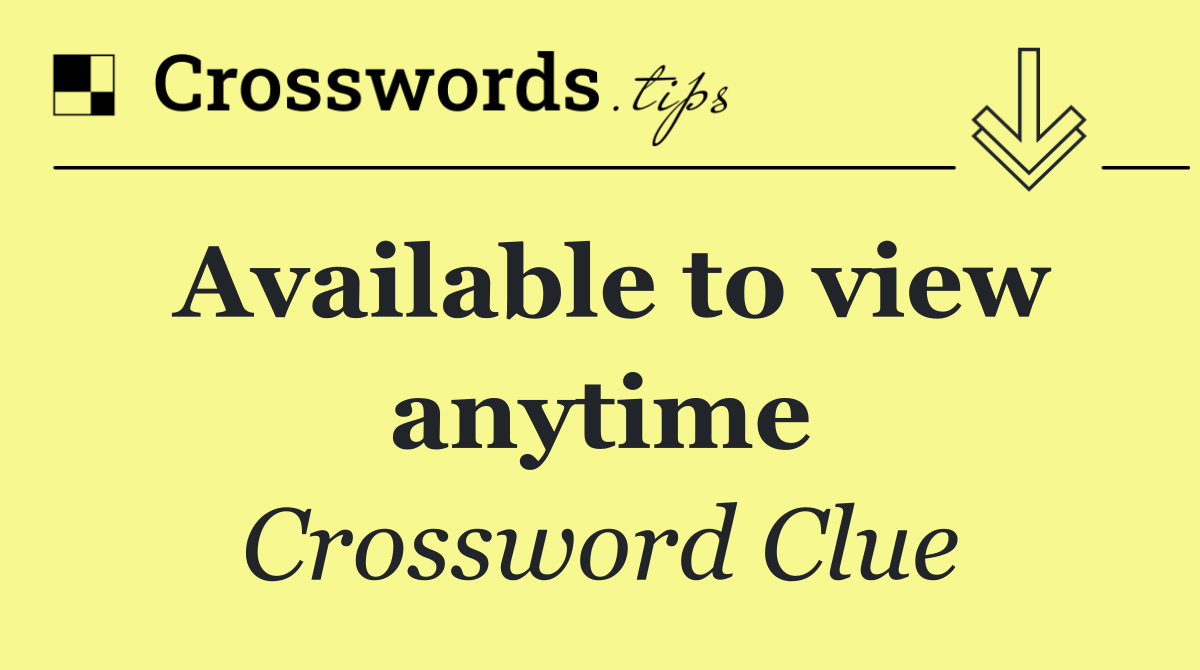 Available to view anytime