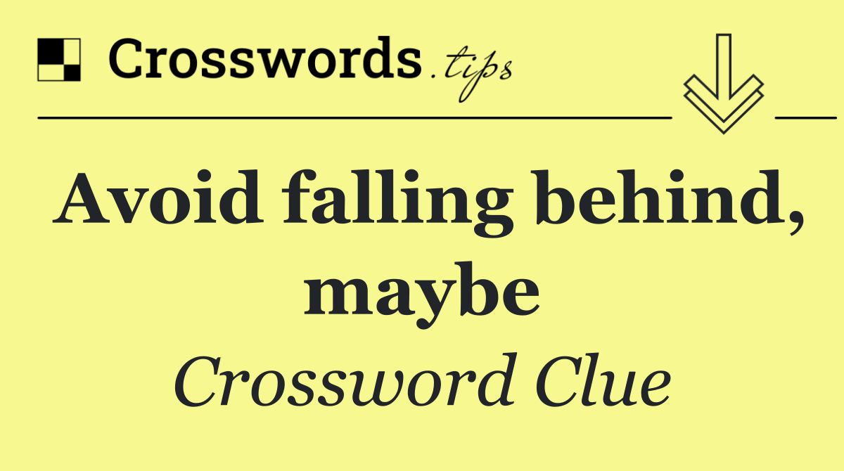 Avoid falling behind, maybe