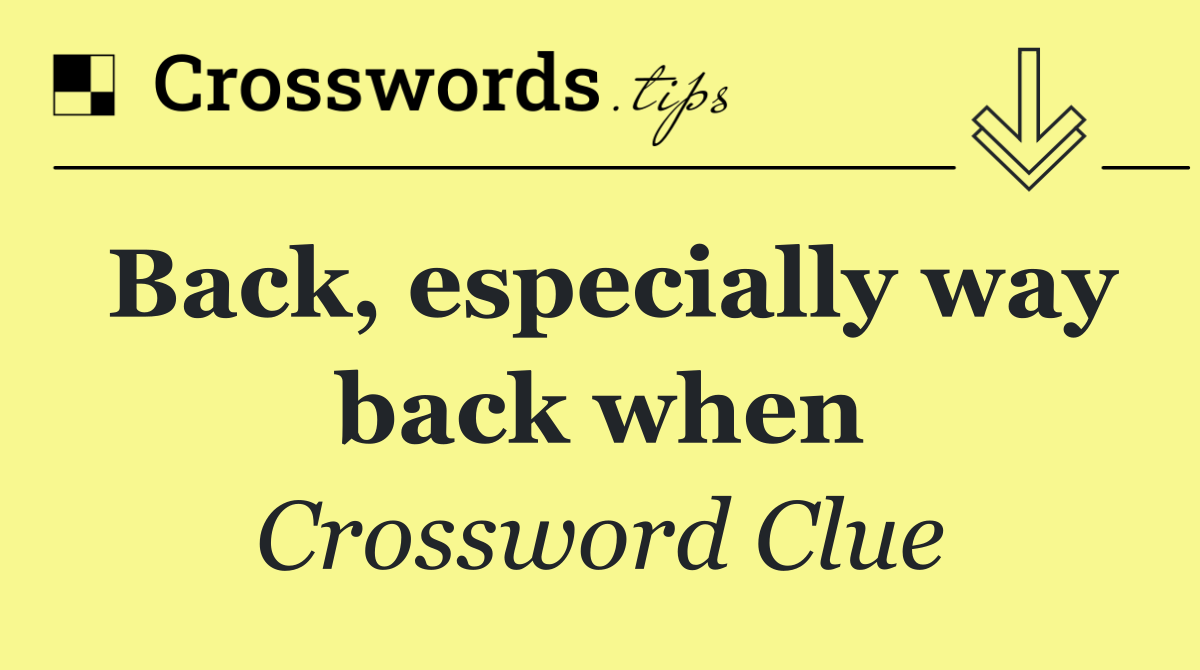 Back, especially way back when