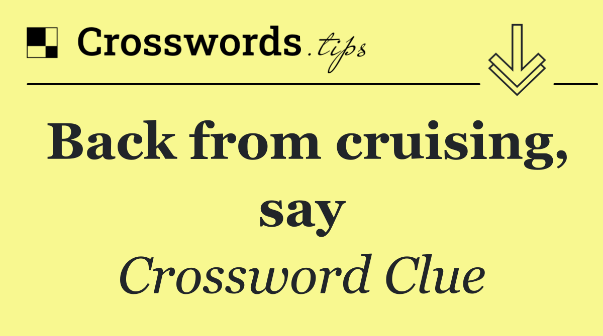 Back from cruising, say