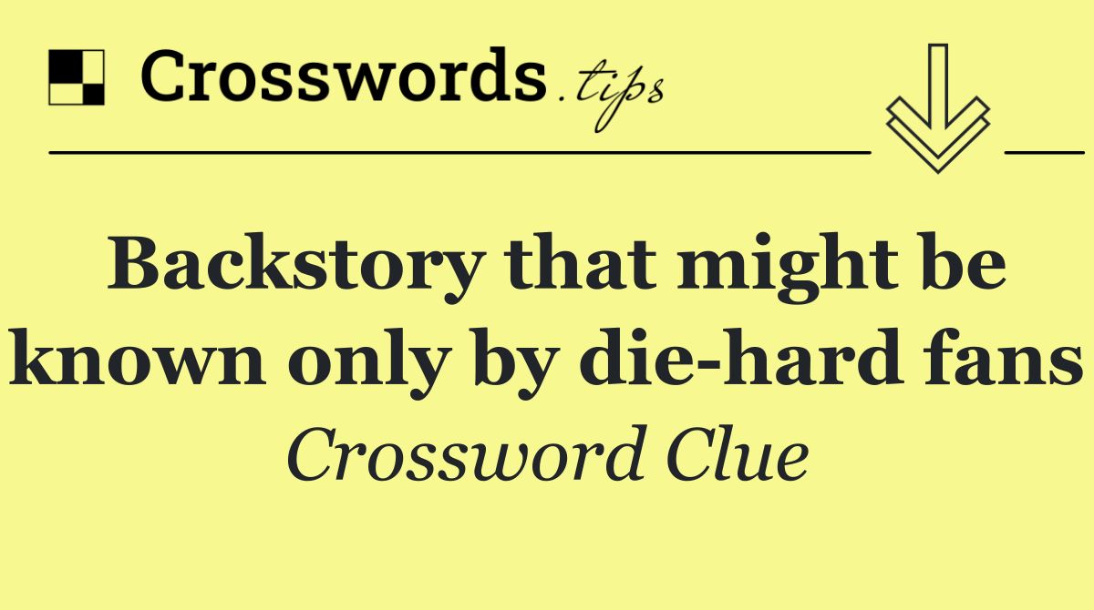 Backstory that might be known only by die hard fans