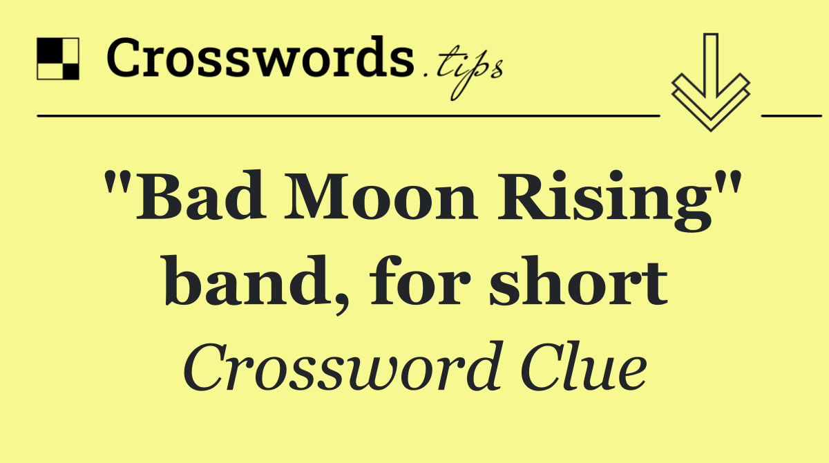 "Bad Moon Rising" band, for short