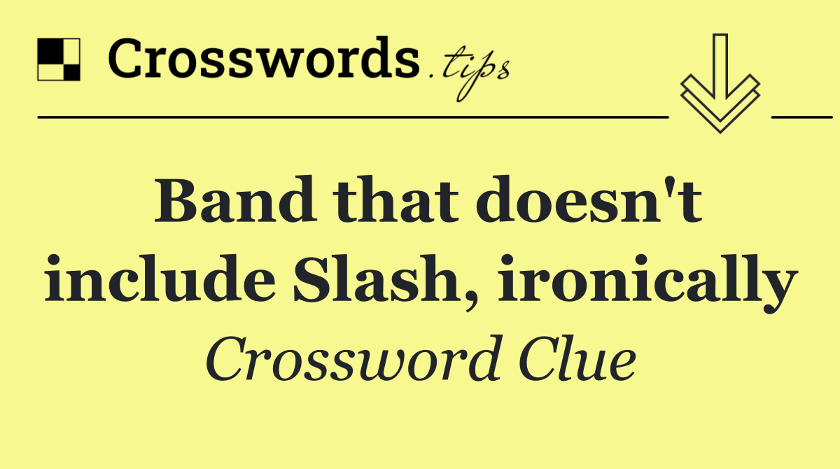 Band that doesn't include Slash, ironically