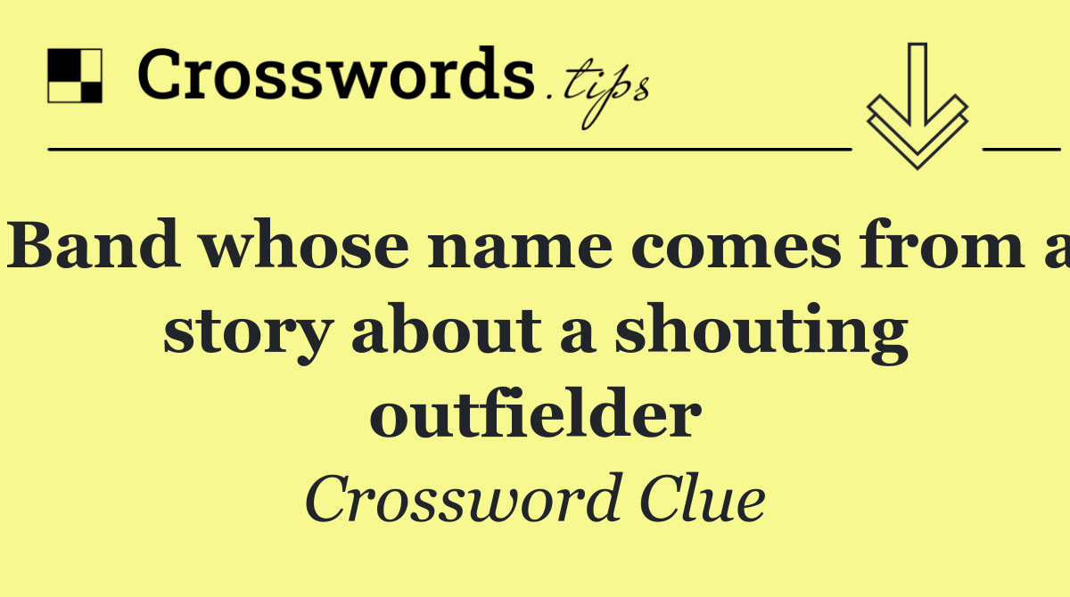 Band whose name comes from a story about a shouting outfielder