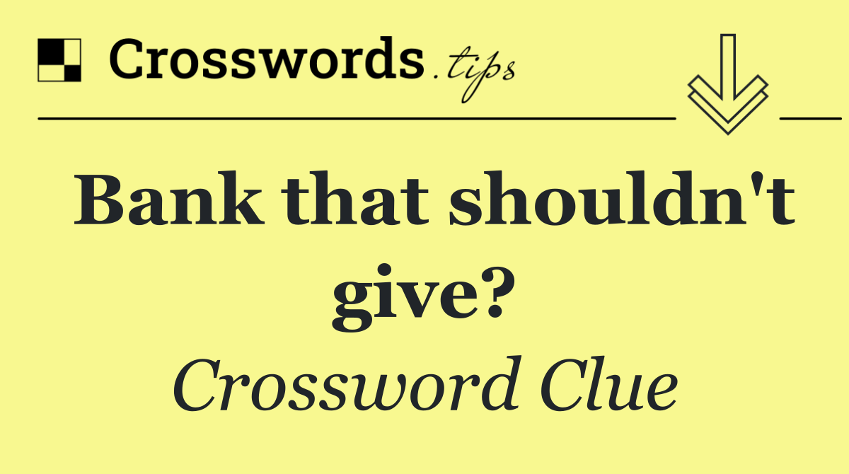 Bank that shouldn't give?