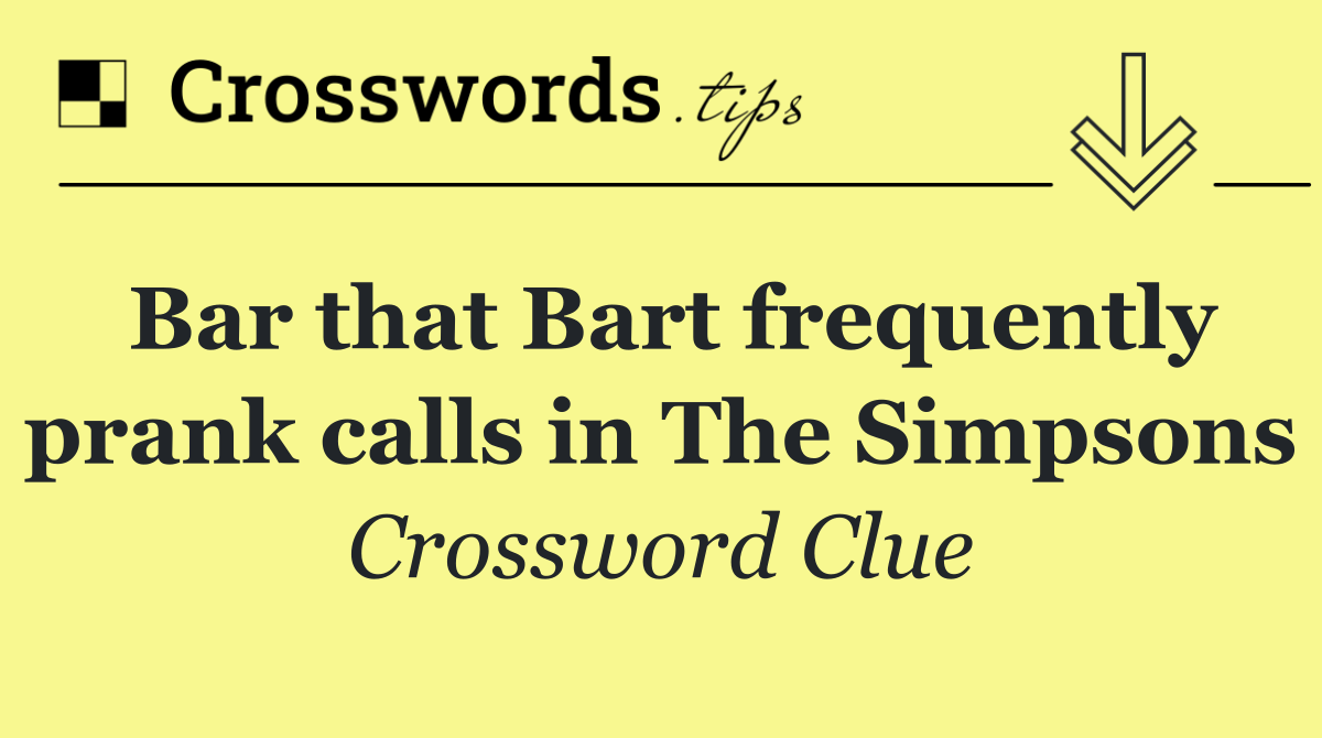 Bar that Bart frequently prank calls in The Simpsons
