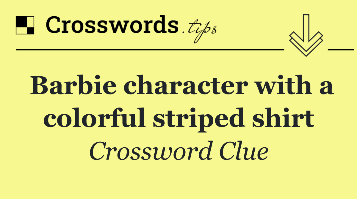 Barbie character with a colorful striped shirt - Crossword Clue Answer ...