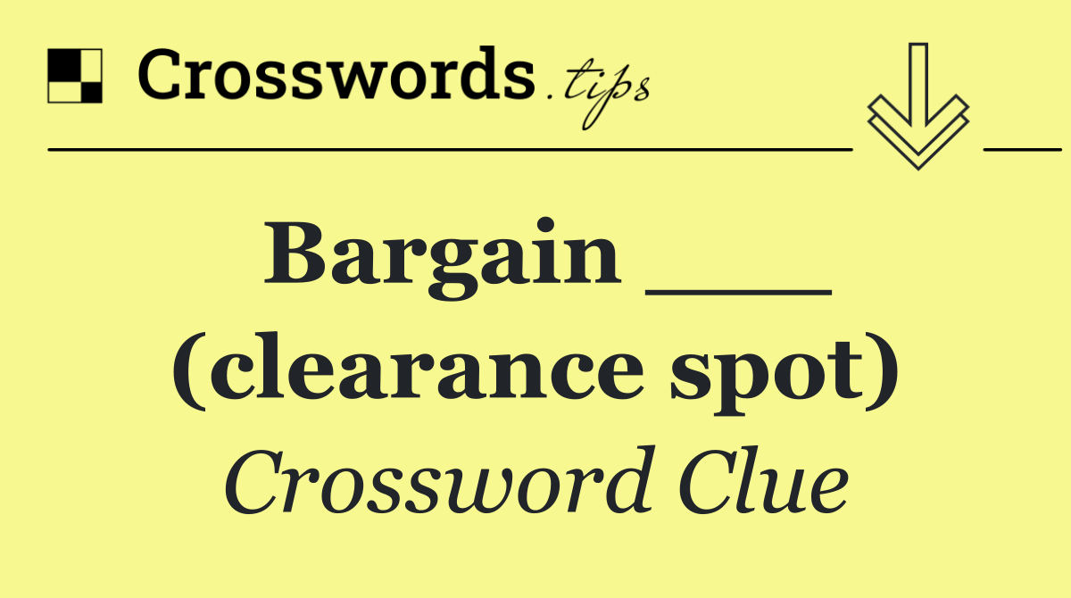 Bargain ___ (clearance spot)